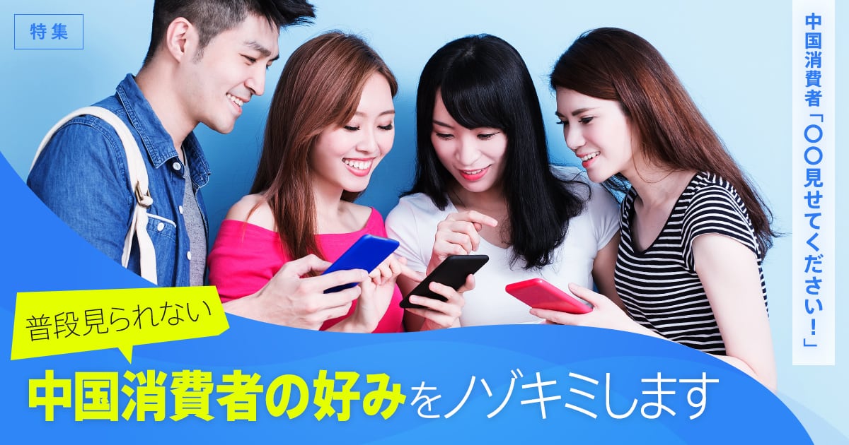 特集-中国消費者「〇〇見せてください！」